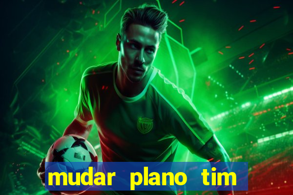 mudar plano tim beta mensal para semanal